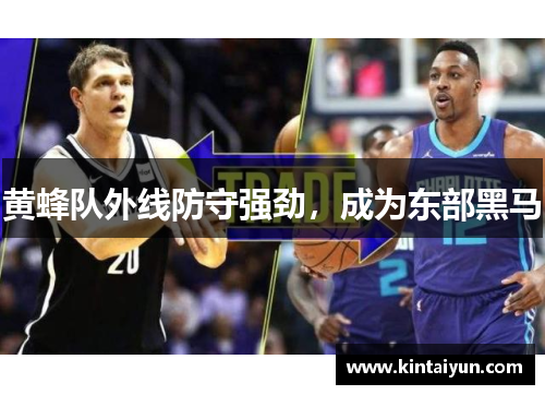 黄蜂队外线防守强劲，成为东部黑马