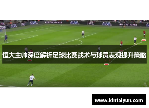 恒大主帅深度解析足球比赛战术与球员表现提升策略