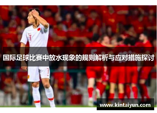 国际足球比赛中放水现象的规则解析与应对措施探讨